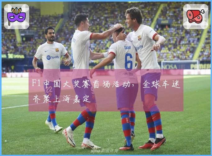 F1中国大奖赛首场活动，全球车迷齐聚上海嘉定