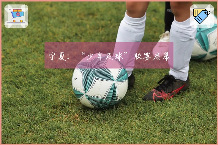 宁夏：“少年足球”联赛启幕