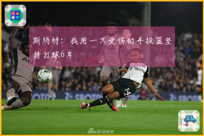 斯玛特：我用一只受伤的手投篮坚持打球6年