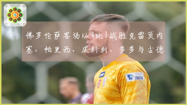 佛罗伦萨客场以4比1战胜克雷莫内塞，帕里西、皮科利、多多与古德蒙德松各进一球