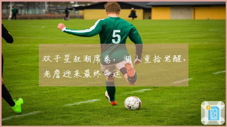 双子星狂潮席卷，湖人重拾觉醒，老詹迎来最终命运