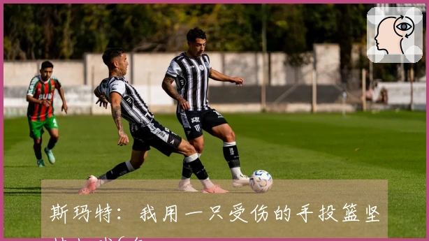 斯玛特：我用一只受伤的手投篮坚持打球6年